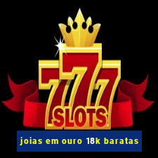 joias em ouro 18k baratas